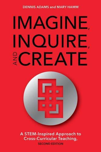 Cover image for Imagine, Inquire, and Create: A STEM-Inspired Approach to Cross-Curricular Teaching