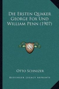 Cover image for Die Ersten Quaker George Fox Und William Penn (1907)