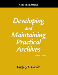 Cover image for Developing and Maintaining Practical Archives: A How-to-do-it Manual for Librarians