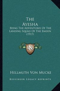 Cover image for The Ayesha: Being the Adventures of the Landing Squad of the Emden (1917)