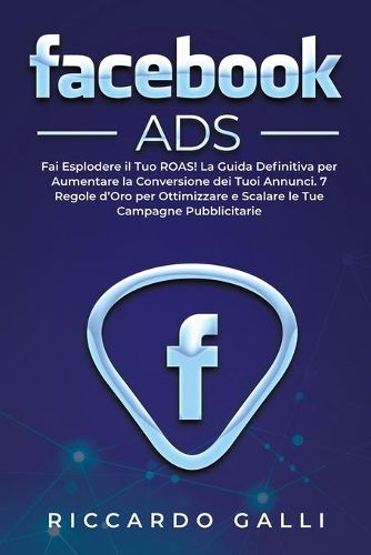 Cover image for Facebook ADS: Fai Esplodere il Tuo ROAS! La Guida Definitiva per Aumentare la Conversione dei Tuoi Annunci. 7 Regole d'Oro per Ottimizzare e Scalare le Tue Campagne Pubblicitarie