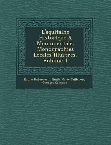 Cover image for L'Aquitaine Historique & Monumentale: Monographies Locales Illustr Es, Volume 1