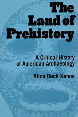 Cover image for The Land of Prehistory: A Critical History of American Archaeology