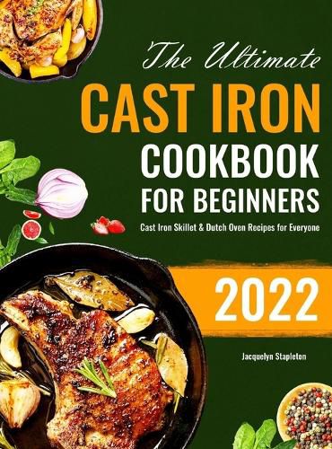 Cover image for The Ultimate Cast Iron Cookbook for Beginners: Cast Iron Skillet & Dutch Oven Recipes for Everyone