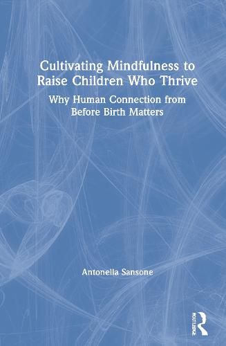 Cover image for Cultivating Mindfulness to Raise Children Who Thrive: Why Human Connection from Before Birth Matters