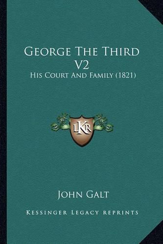 Cover image for George the Third V2 George the Third V2: His Court and Family (1821) His Court and Family (1821)