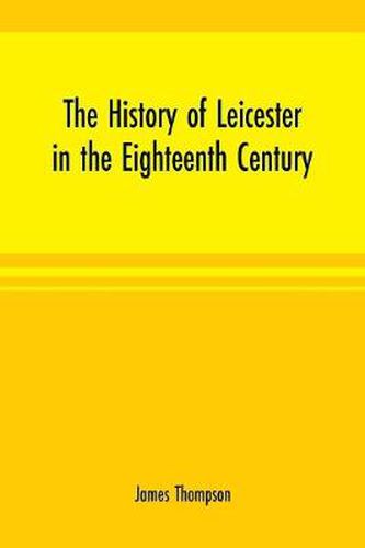 Cover image for The history of Leicester in the eighteenth century