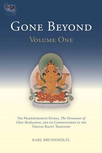 Gone Beyond (Volume 1): The Prajnaparamita Sutras, The Ornament of Clear Realization, and Its Commentaries in the Tibetan Kagyu Tradition