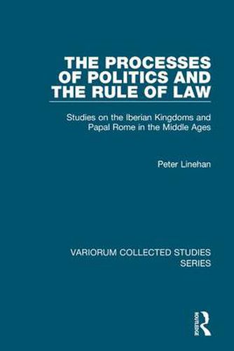 Cover image for The Processes of Politics and the Rule of Law: Studies on the Iberian Kingdoms and Papal Rome in the Middle Ages