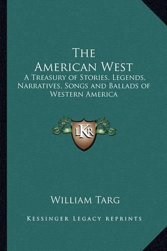 Cover image for The American West: A Treasury of Stories, Legends, Narratives, Songs and Ballads of Western America