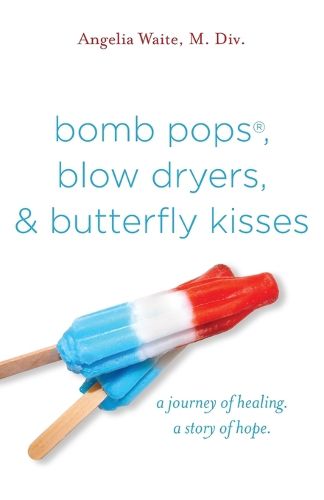 Cover image for bomb pops, blow dryers, & butterfly kisses: a journey of healing. a story of hope.