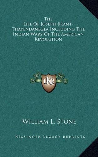 The Life of Joseph Brant-Thayendanegea Including the Indian Wars of the American Revolution