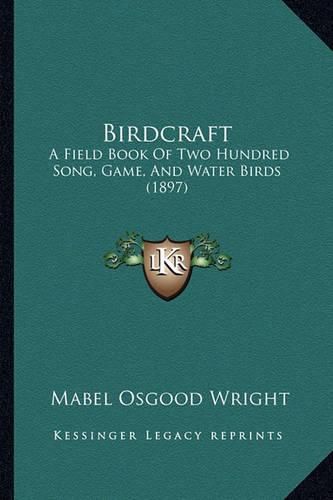 Birdcraft Birdcraft: A Field Book of Two Hundred Song, Game, and Water Birds (189a Field Book of Two Hundred Song, Game, and Water Birds (1897) 7)