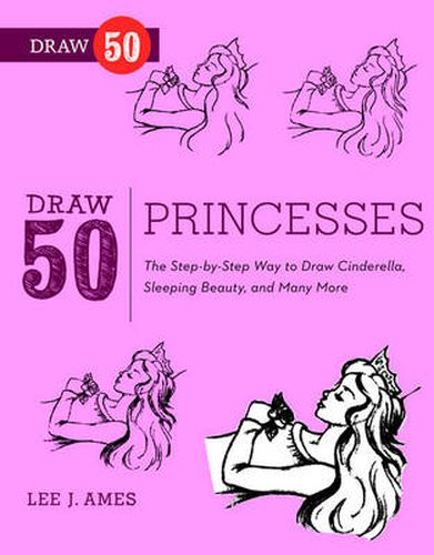 Draw 50 Princesses - The Step-by-Step Way to Draw Snow White, Cinderella, Sleeping Beauty, and Many More
