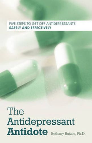 Cover image for The Antidepressant Antidote: Five Steps to Get Off Antidepressants Safely and Effectively