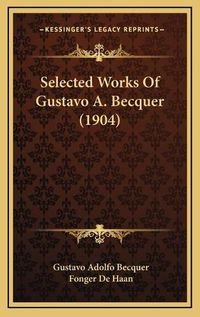 Cover image for Selected Works of Gustavo A. Becquer (1904) Selected Works of Gustavo A. Becquer (1904)