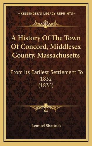 Cover image for A History of the Town of Concord, Middlesex County, Massachusetts: From Its Earliest Settlement to 1832 (1835)