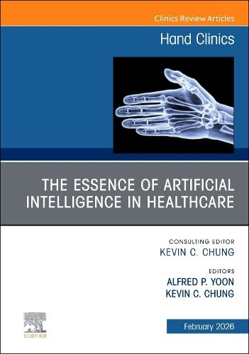 Cover image for The Essence of Artificial Intelligence in Healthcare, An Issue of Hand Clinics: Volume 42-1