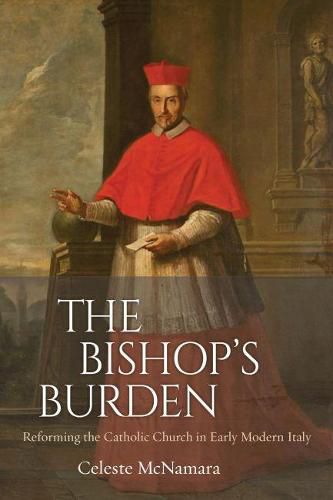 Cover image for The Bishop's Burden: Reforming the Catholic Church in Early Modern Italy