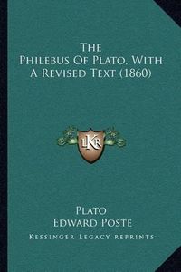 Cover image for The Philebus of Plato, with a Revised Text (1860)