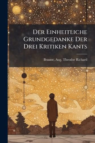 Cover image for Der Einheitliche Grundgedanke Der Drei Kritiken Kants