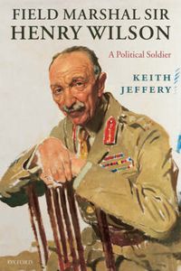 Cover image for Field Marshal Sir Henry Wilson: A Political Soldier