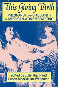 Cover image for This Giving Birth: Pregnancy and Childbirth in American Women's Writing