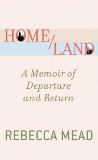 Cover image for Home/Land: A Memoir of Departure and Return