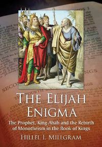 Cover image for The Elijah Enigma: The Prophet, King Ahab and the Rebirth of Monotheism in the Book of Kings