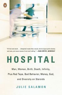 Cover image for Hospital: Man, Woman, Birth, Death, Infinity, Plus Red Tape, Bad Behavior, Money, God, and  Diversity on Steroids