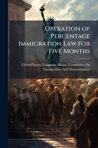 Cover image for Operation of Percentage Immigration Law for Five Months: Hearings...Nov. 10, 1921