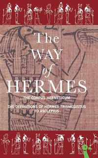 Cover image for The Way of Hermes: New Translations of the  Corpus Hermeticum  and the  Definitions of Hermes Trismegistus to Asclepius