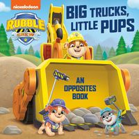 Cover image for Big Trucks, Little Pups: An Opposites Book (PAW Patrol: Rubble & Crew)