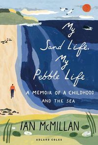 Cover image for My Sand Life, My Pebble Life: A memoir of a childhood and the sea