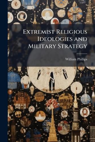 Cover image for Extremist Religious Ideologies and Military Strategy