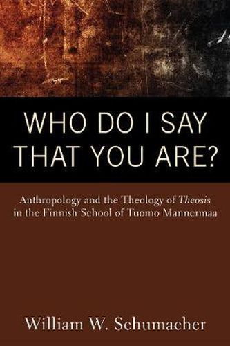 Cover image for Who Do I Say That You Are?: Anthropology and the Theology of Theosis in the Finnish School of Tuomo Mannermaa