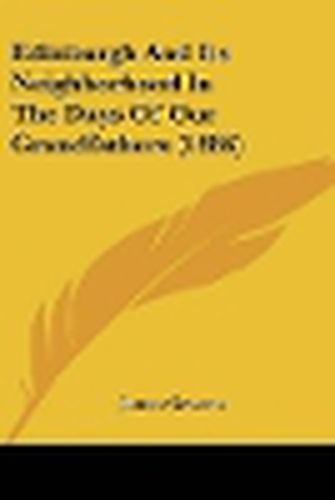 Cover image for Edinburgh and Its Neighborhood in the Days of Our Grandfathers (1886)