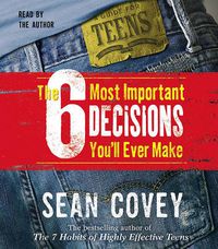 Cover image for The 6 Most Important Decisions You'll Ever Make: A Teen Guide to Using the 7 Habits