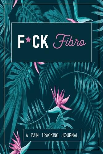 F*ck Fibro: A Symptom & Pain Tracking Journal for Fibromyalgia and Chronic Pain