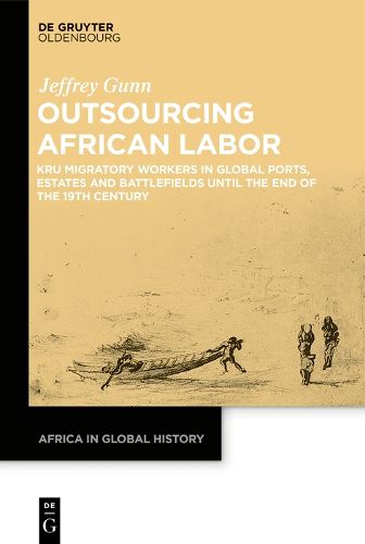 Cover image for Outsourcing African Labor: Kru Migratory Workers in Global Ports, Estates and Battlefields until the End of the 19th Century