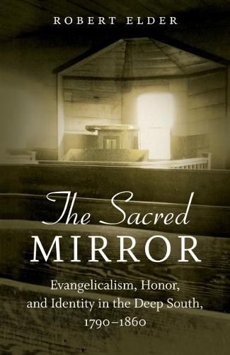 Cover image for The Sacred Mirror: Evangelicalism, Honor, and Identity in the Deep South, 1790-1860