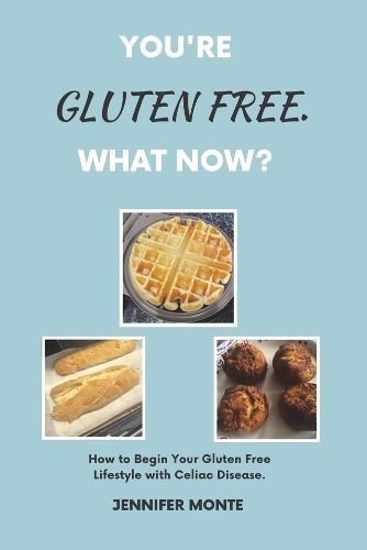 Cover image for You're Gluten Free. What Now?: How to Begin Your Gluten Free Lifestyle with Celiac Disease.