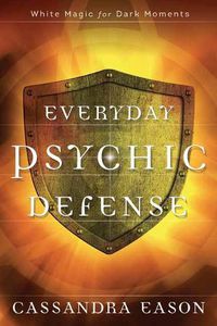 Cover image for Everyday Psychic Defense: White Magic for Dark Moments