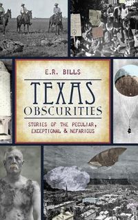 Cover image for Texas Obscurities: Stories of the Peculiar, Exceptional & Nefarious