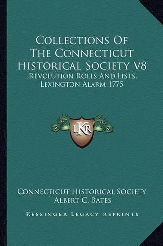 Collections of the Connecticut Historical Society V8: Revolution Rolls and Lists, Lexington Alarm 1775