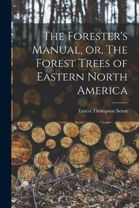 Cover image for The Forester's Manual, or, The Forest Trees of Eastern North America [microform]