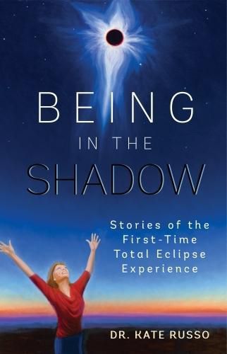 Cover image for Being in the Shadow: Stories of the First Time Total Eclipse Experience