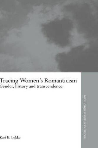 Cover image for Tracing Women's Romanticism: Gender, History, and Transcendence