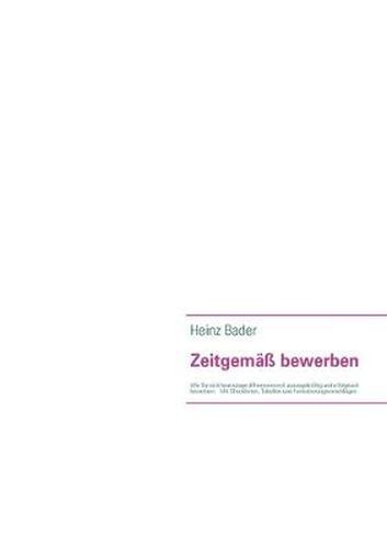 Cover image for Zeitgemass bewerben: Wie Sie sich heutzutage differenzierend, aussagekraftig und erfolgreich bewerben. Mit Checklisten, Tabellen und Formulierungsvorschlagen.