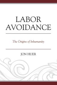 Cover image for Labor Avoidance: The Origins of Inhumanity